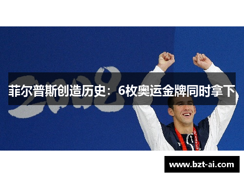 菲尔普斯创造历史：6枚奥运金牌同时拿下